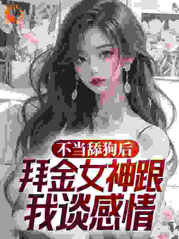 不当舔狗后，拜金女神跟我谈感情