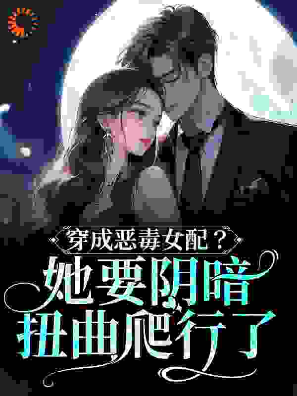 穿成恶毒女配？她要阴暗扭曲爬行了